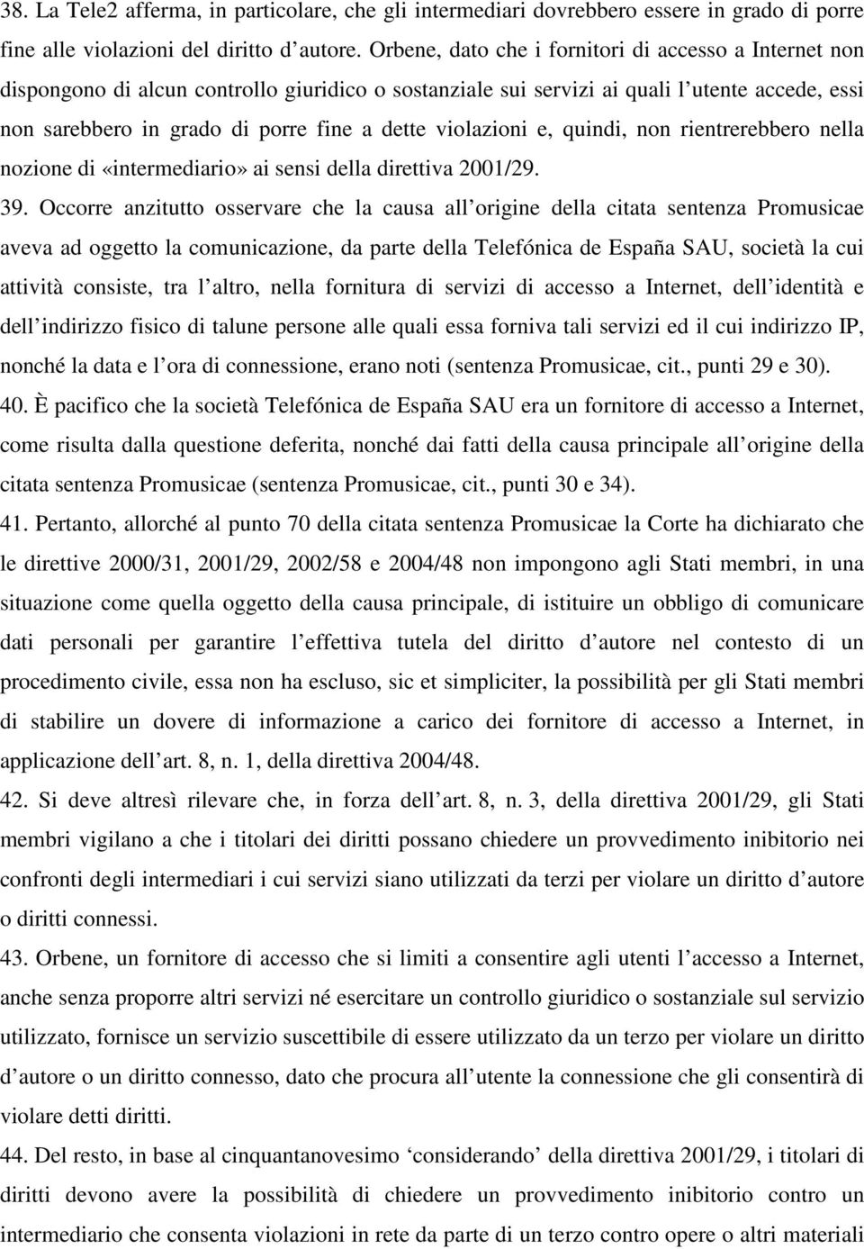 violazioni e, quindi, non rientrerebbero nella nozione di «intermediario» ai sensi della direttiva 2001/29. 39.