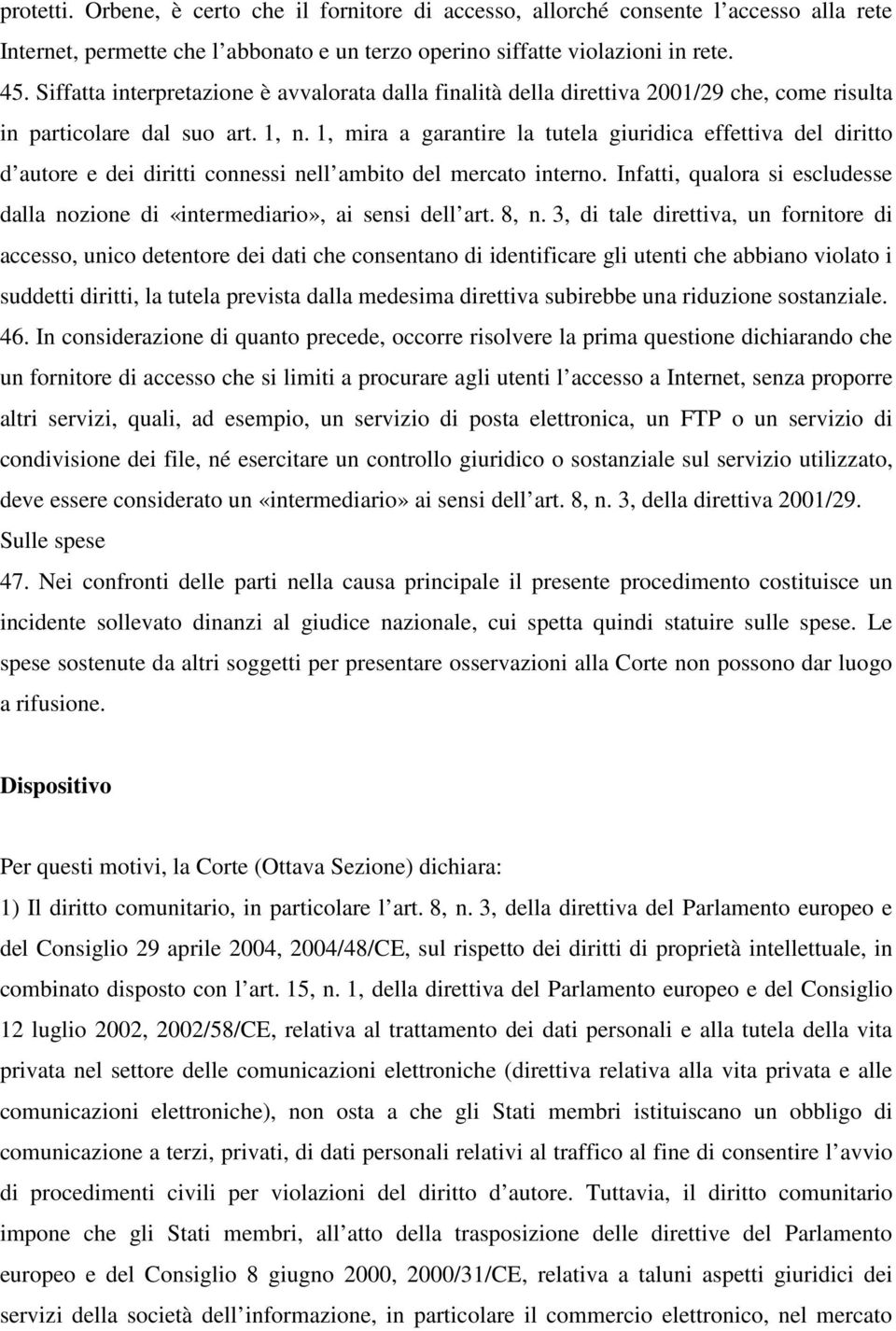 1, mira a garantire la tutela giuridica effettiva del diritto d autore e dei diritti connessi nell ambito del mercato interno.