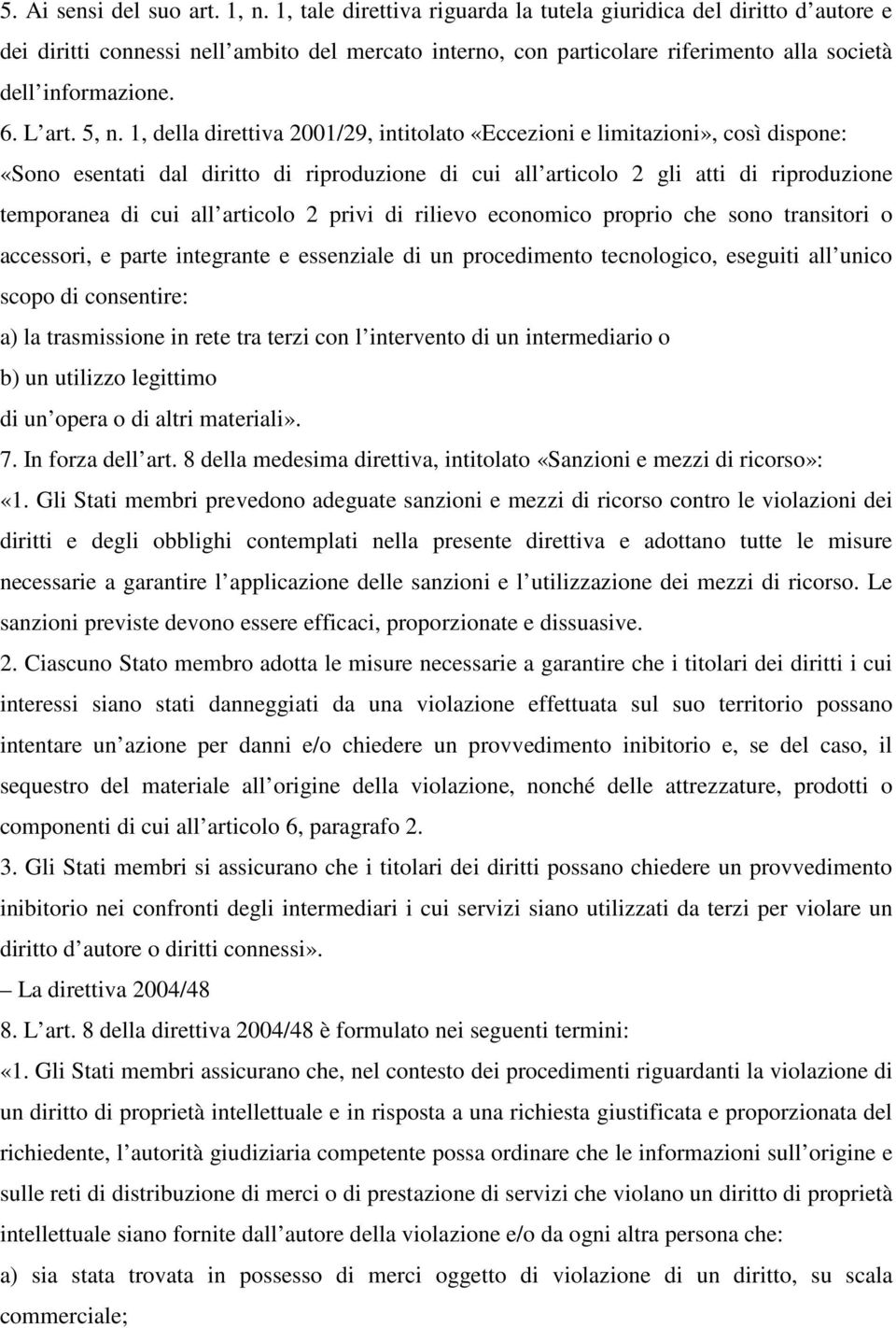 1, della direttiva 2001/29, intitolato «Eccezioni e limitazioni», così dispone: «Sono esentati dal diritto di riproduzione di cui all articolo 2 gli atti di riproduzione temporanea di cui all