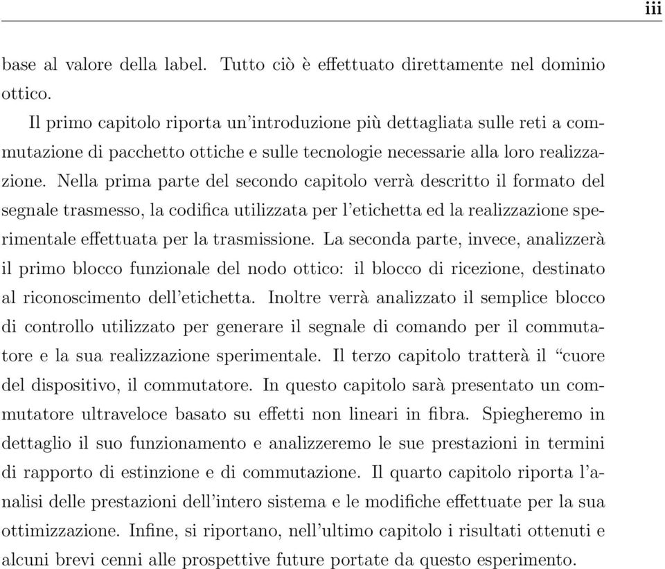 Nella prima parte del secondo capitolo verrà descritto il formato del segnale trasmesso, la codifica utilizzata per l etichetta ed la realizzazione sperimentale effettuata per la trasmissione.