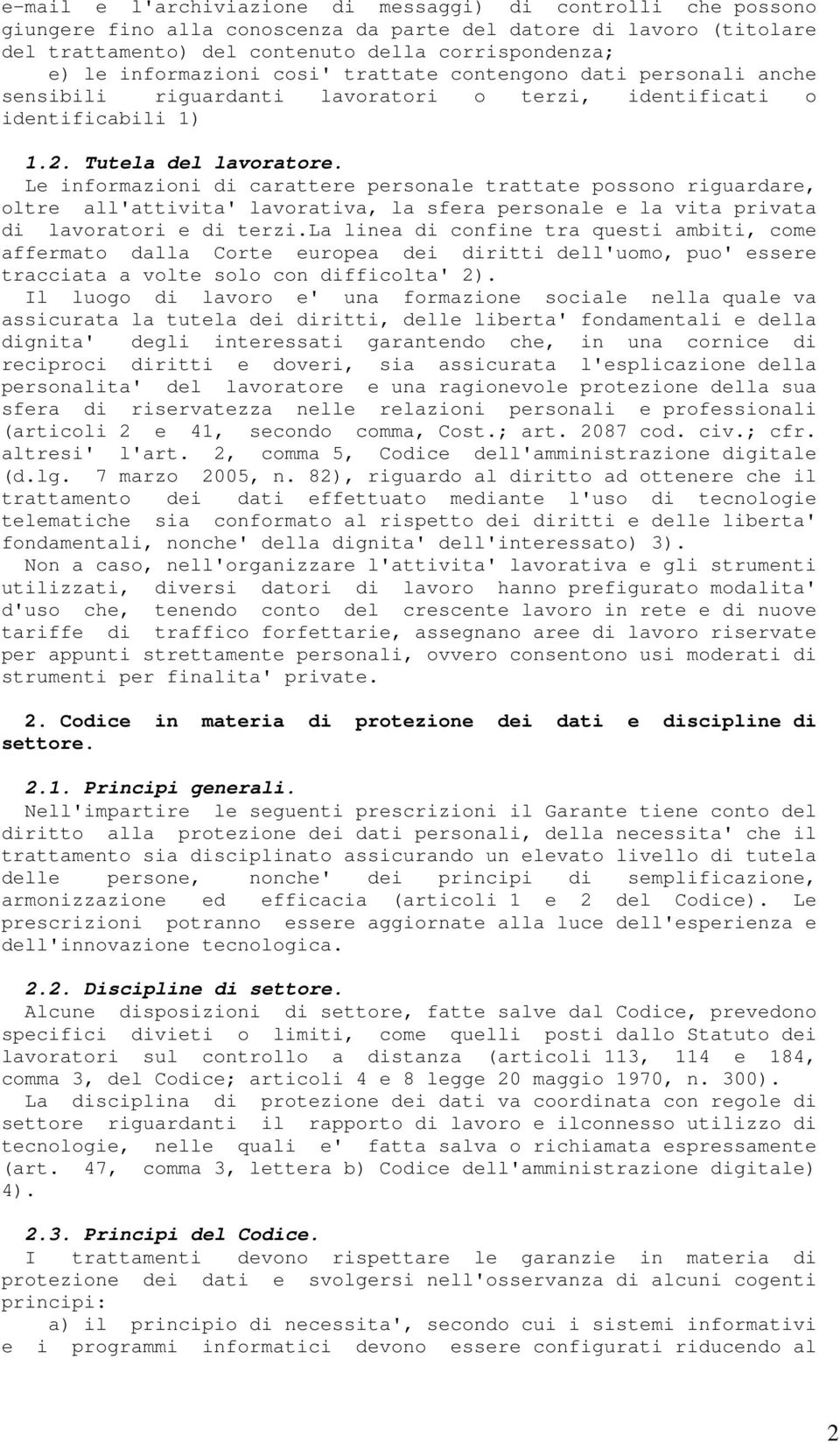 Le informazioni di carattere personale trattate possono riguardare, oltre all'attivita' lavorativa, la sfera personale e la vita privata di lavoratori e di terzi.