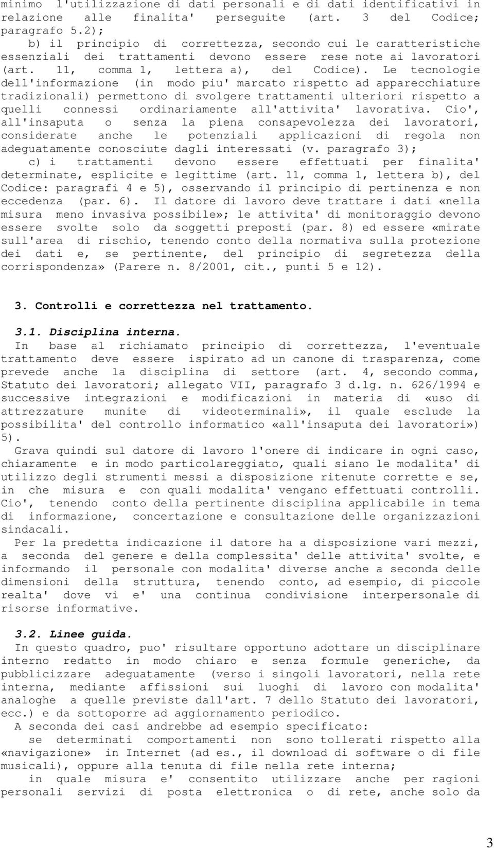 Le tecnologie dell'informazione (in modo piu' marcato rispetto ad apparecchiature tradizionali) permettono di svolgere trattamenti ulteriori rispetto a quelli connessi ordinariamente all'attivita'