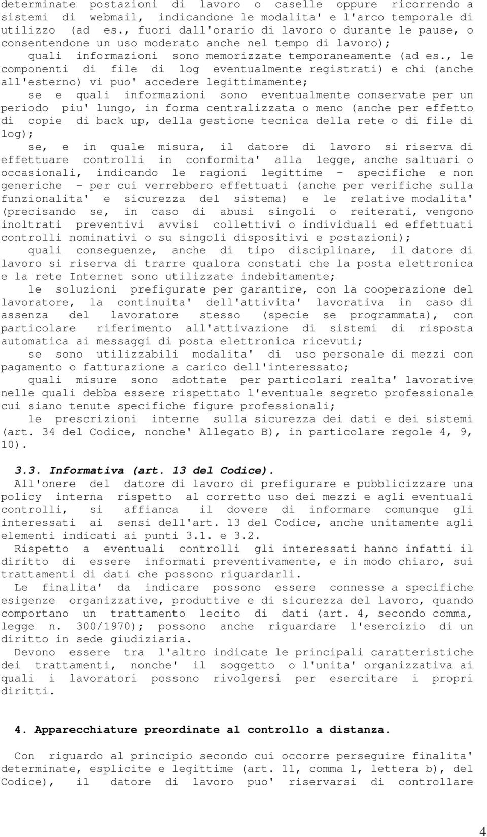 , le componenti di file di log eventualmente registrati) e chi (anche all'esterno) vi puo' accedere legittimamente; se e quali informazioni sono eventualmente conservate per un periodo piu' lungo, in