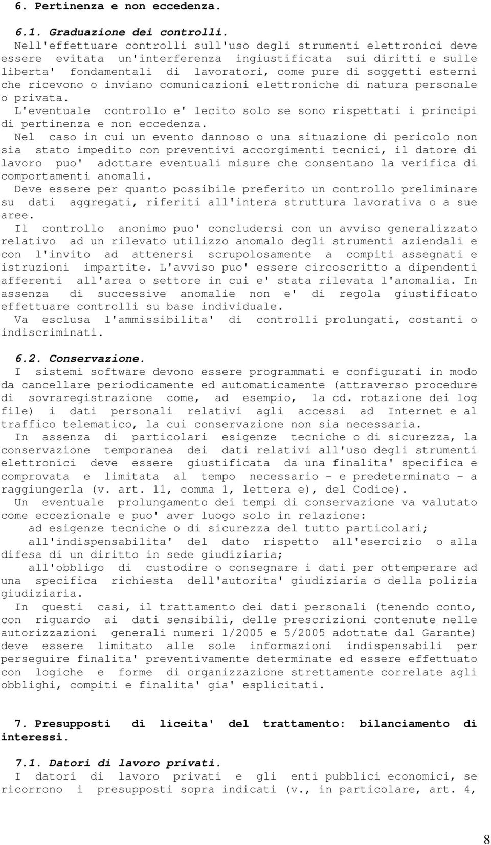 esterni che ricevono o inviano comunicazioni elettroniche di natura personale o privata. L'eventuale controllo e' lecito solo se sono rispettati i principi di pertinenza e non eccedenza.