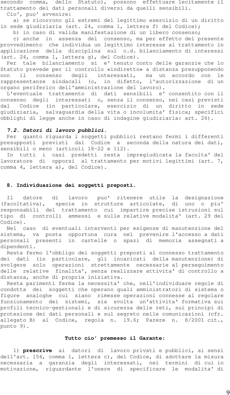 24, comma 1, lettera f) del Codice); b) in caso di valida manifestazione di un libero consenso; c) anche in assenza del consenso, ma per effetto del presente provvedimento che individua un legittimo