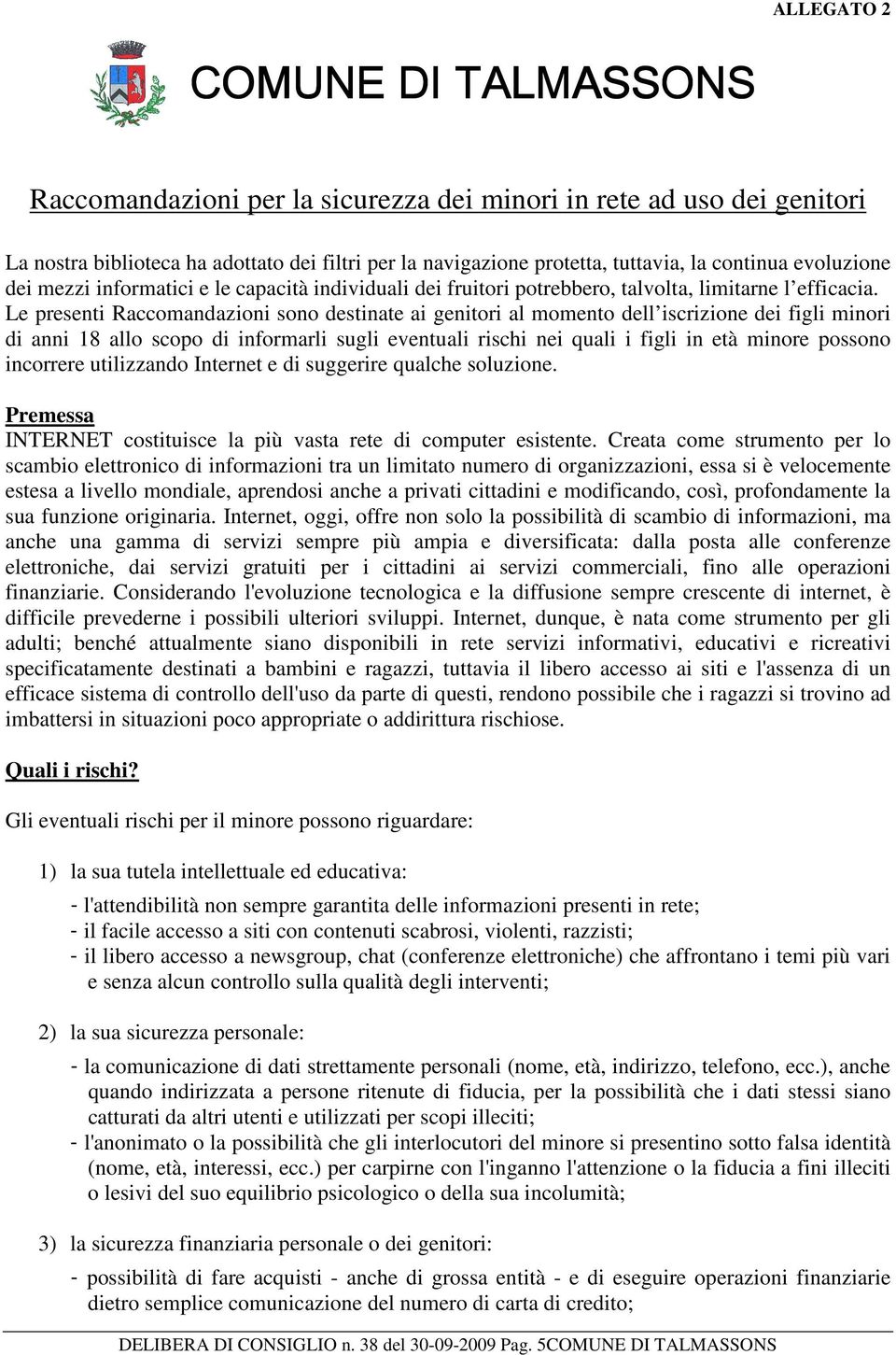 Le presenti Raccomandazioni sono destinate ai genitori al momento dell iscrizione dei figli minori di anni 18 allo scopo di informarli sugli eventuali rischi nei quali i figli in età minore possono