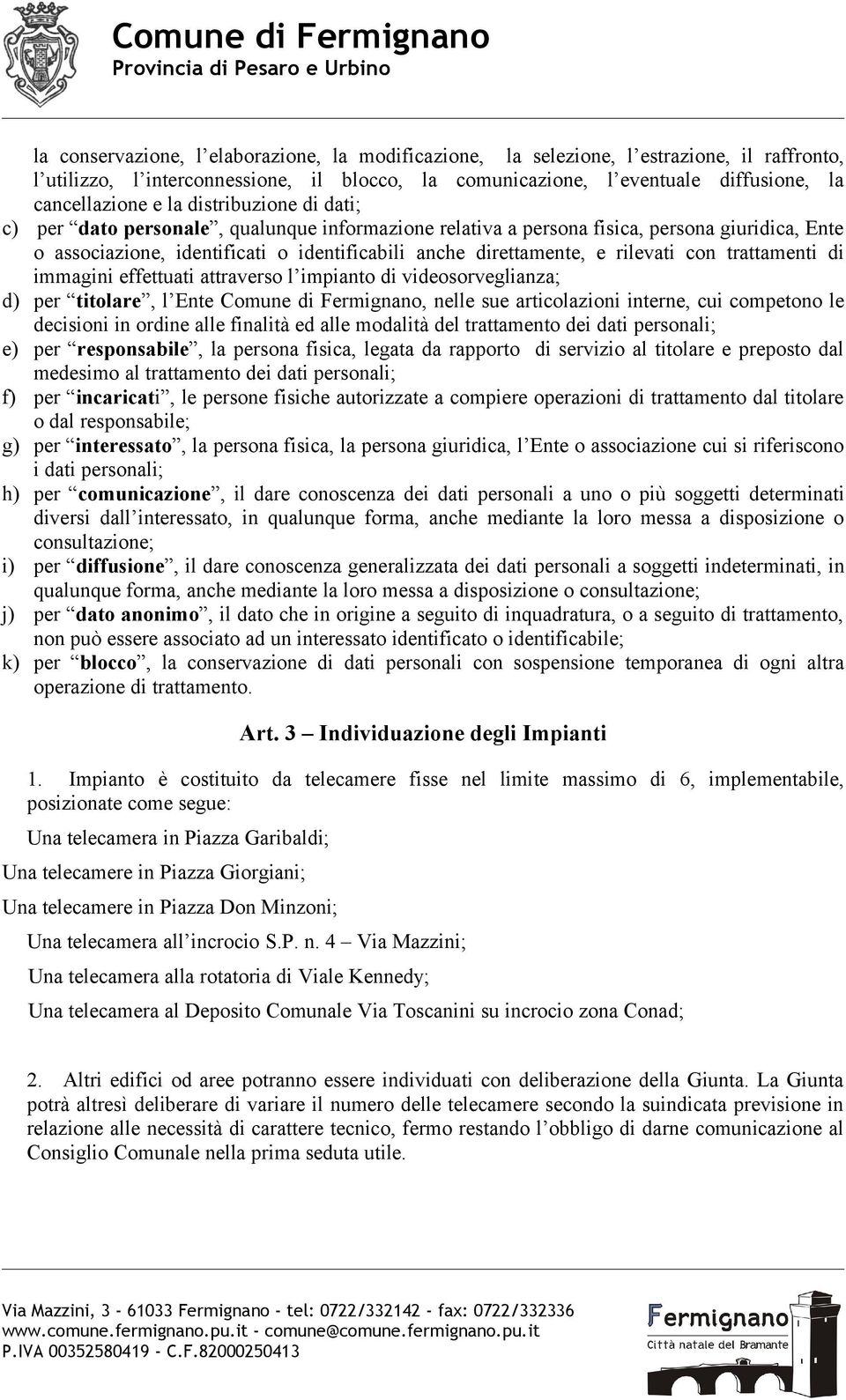 con trattamenti di immagini effettuati attraverso l impianto di videosorveglianza; d) per titolare, l Ente Comune di Fermignano, nelle sue articolazioni interne, cui competono le decisioni in ordine