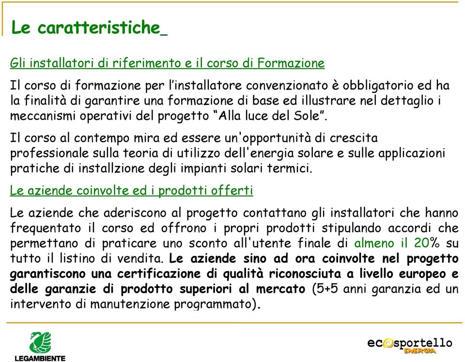 Il corso al contempo mira ed essere un'opportunità di crescita professionale sulla teoria di utilizzo dell'energia solare e sulle applicazioni pratiche di installzione degli impianti solari termici.