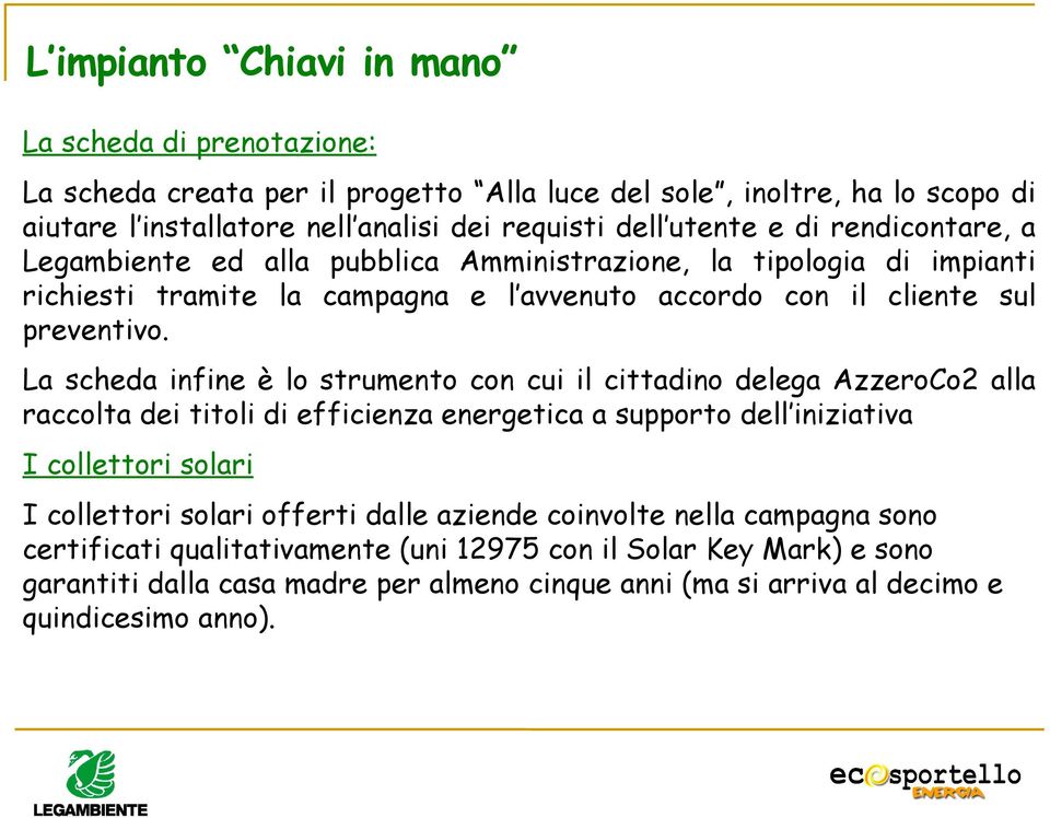 La scheda infine è lo strumento con cui il cittadino delega AzzeroCo2 alla raccolta dei titoli di efficienza energetica a supporto dell iniziativa I collettori solari I collettori solari