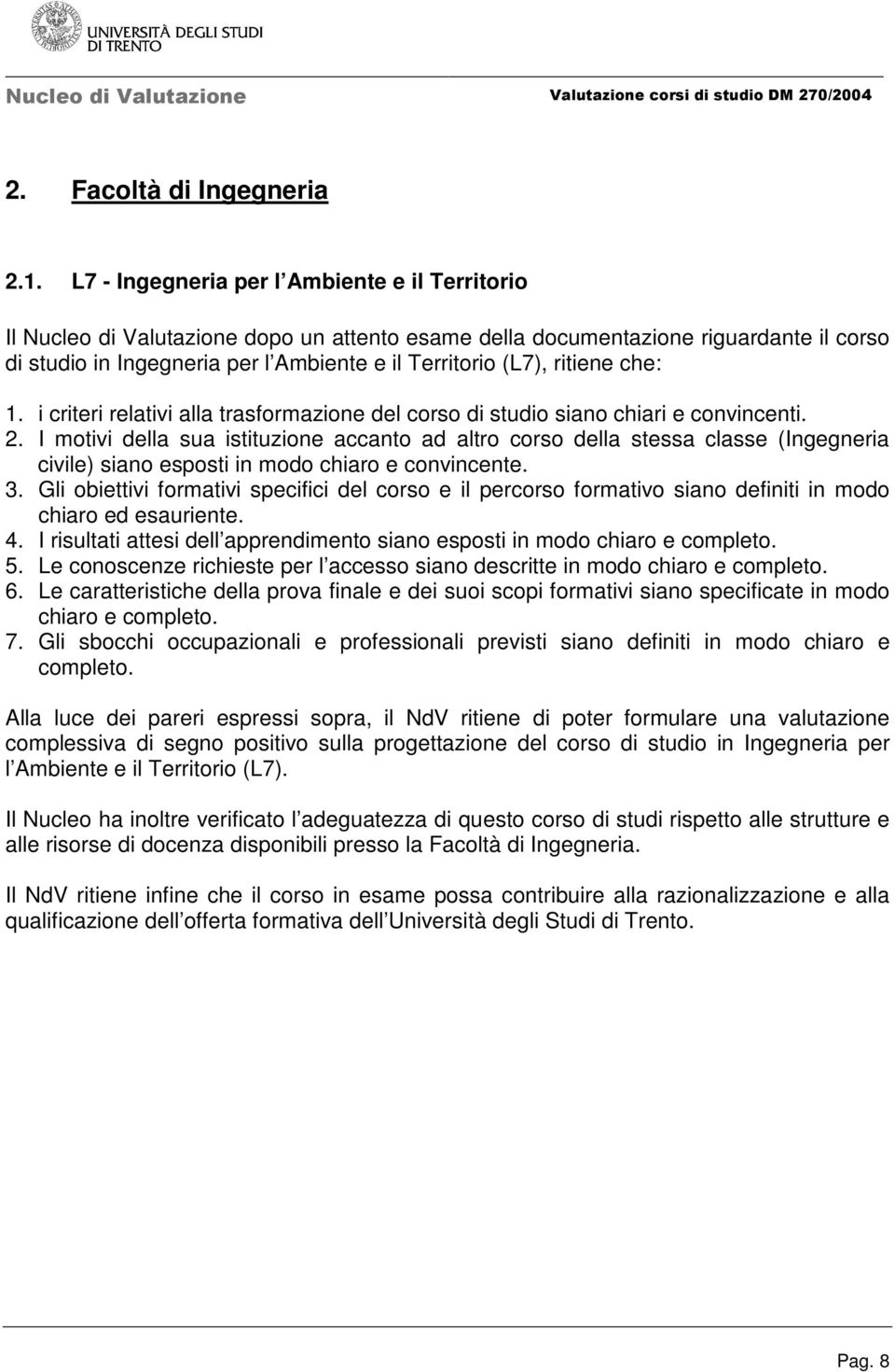 I motivi della sua istituzione accanto ad altro corso della stessa classe (Ingegneria civile) siano esposti in modo chiaro e convincente. 3.