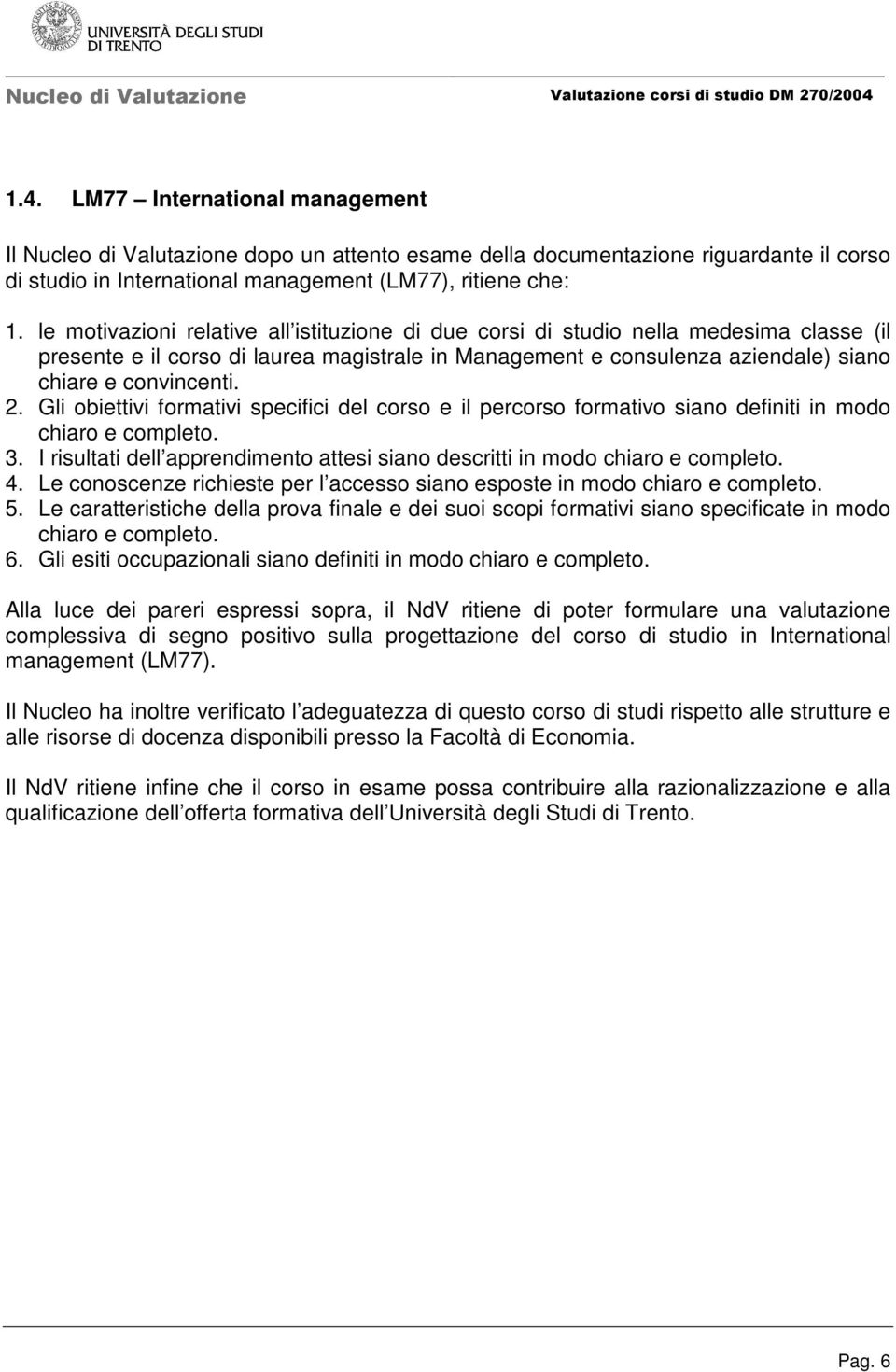 Gli obiettivi formativi specifici del corso e il percorso formativo siano definiti in modo 3. I risultati dell apprendimento attesi siano descritti in modo 4.