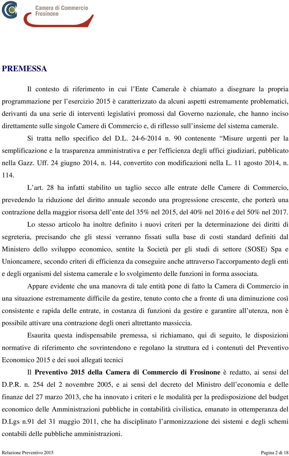 24-6-2014. 90 coteete Misure urgeti per la semplificazioe e la traspareza ammiistrativa e per l'efficieza degli uffici giudiziari, pubblicato ella Gazz. Uff. 24 giugo 2014,.