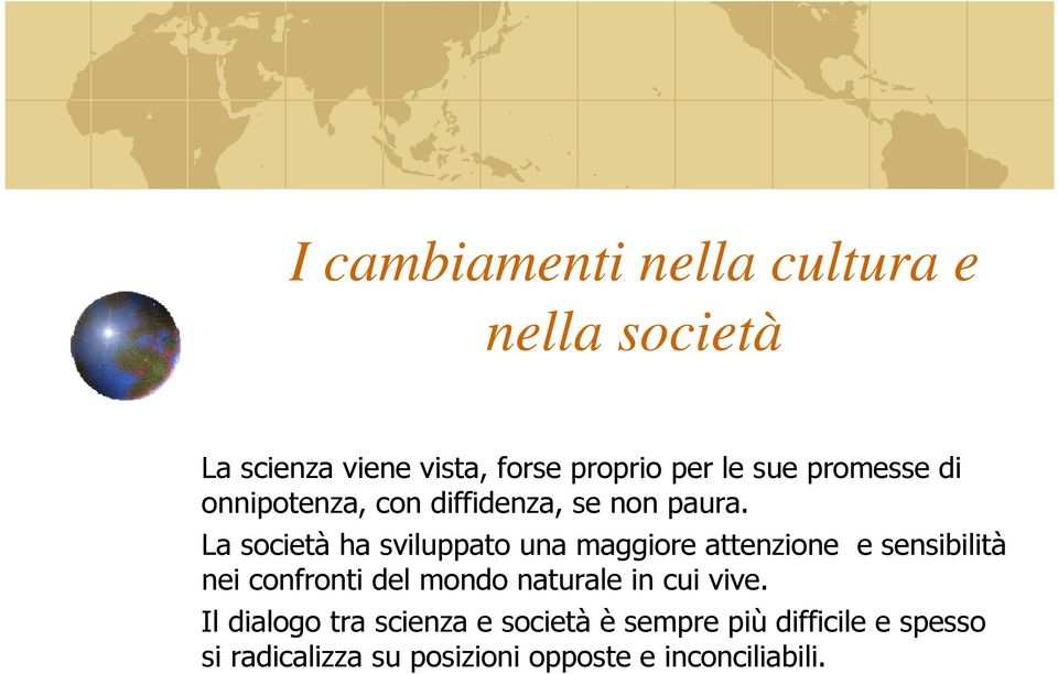 La società ha sviluppato una maggiore attenzione e sensibilità nei confronti del mondo