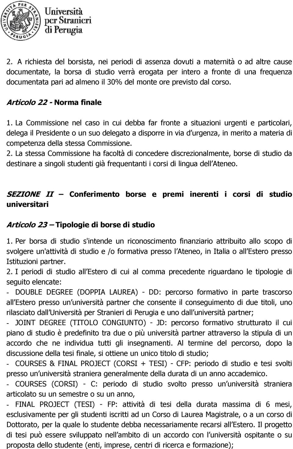 La Commissione nel caso in cui debba far fronte a situazioni urgenti e particolari, delega il Presidente o un suo delegato a disporre in via d urgenza, in merito a materia di competenza della stessa