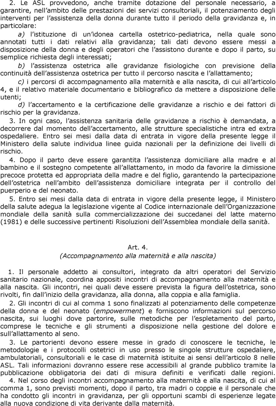 dati devono essere messi a disposizione della donna e degli operatori che l assistono durante e dopo il parto, su semplice richiesta degli interessati; b) l assistenza ostetrica alle gravidanze