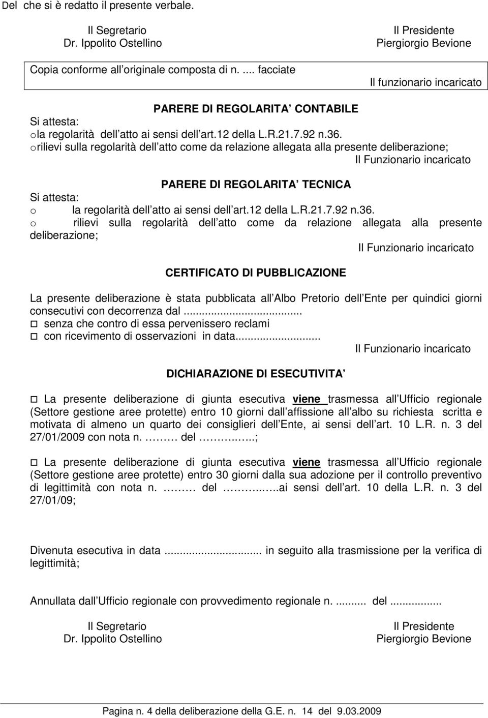 o rilievi sulla regolarità dell atto come da relazione allegata alla presente deliberazione; Il Funzionario incaricato PARERE DI REGOLARITA TECNICA Si attesta: o la regolarità dell atto ai sensi dell