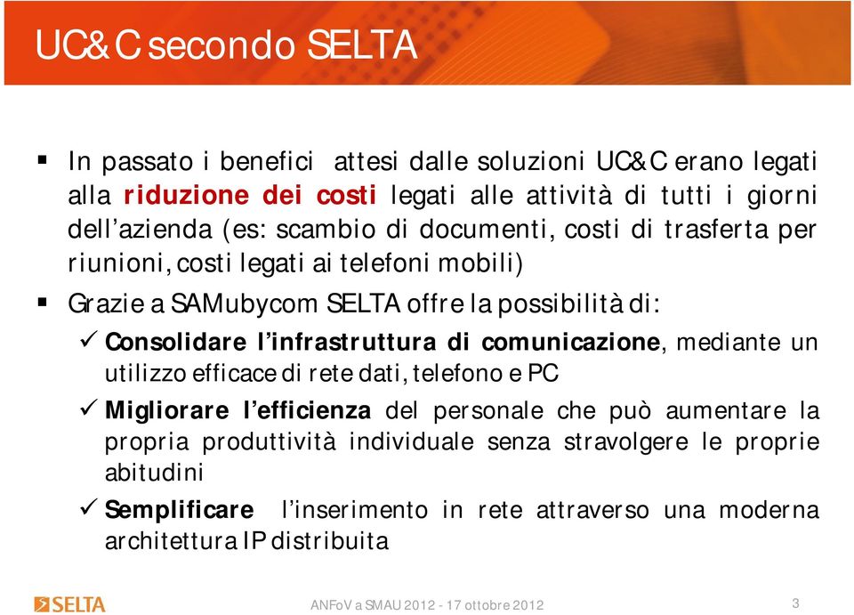 Consolidare l infrastruttura di comunicazione, mediante un utilizzo efficace di rete dati, telefono e PC Migliorare l efficienza del personale che può