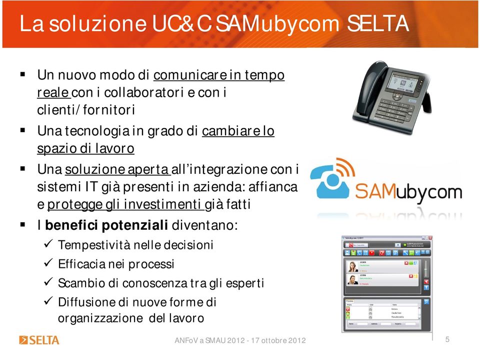 sistemi IT già presenti in azienda: affianca e protegge gli investimenti già fatti I benefici potenziali diventano: