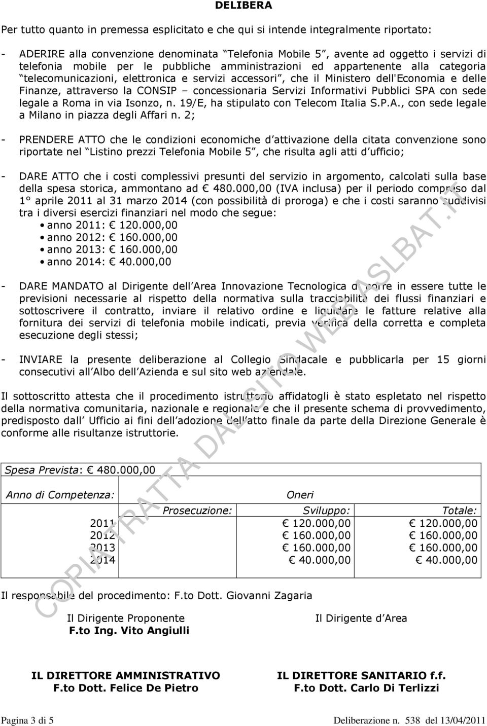 concessionaria Servizi Informativi Pubblici SPA con sede legale a Roma in via Isonzo, n. 19/E, ha stipulato con Telecom Italia S.P.A., con sede legale a Milano in piazza degli Affari n.