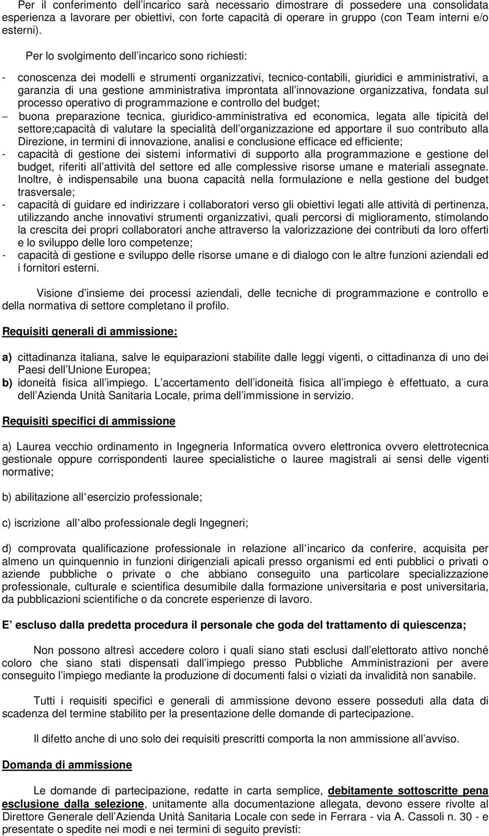 improntata all innovazione organizzativa, fondata sul processo operativo di programmazione e controllo del budget; buona preparazione tecnica, giuridico-amministrativa ed economica, legata alle