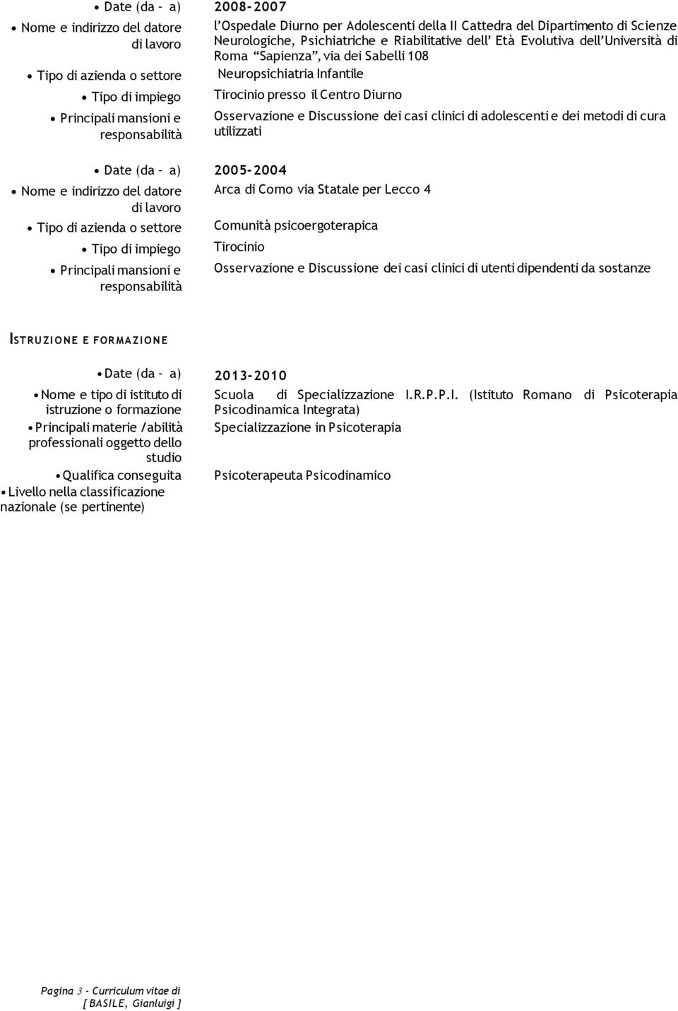 dei metodi di cura utilizzati Date (da a) 2005-2004 Nome e indirizzo del datore Arca di Como via Statale per Lecco 4 Tipo di azienda o settore Comunità psicoergoterapica Tirocinio Osservazione e