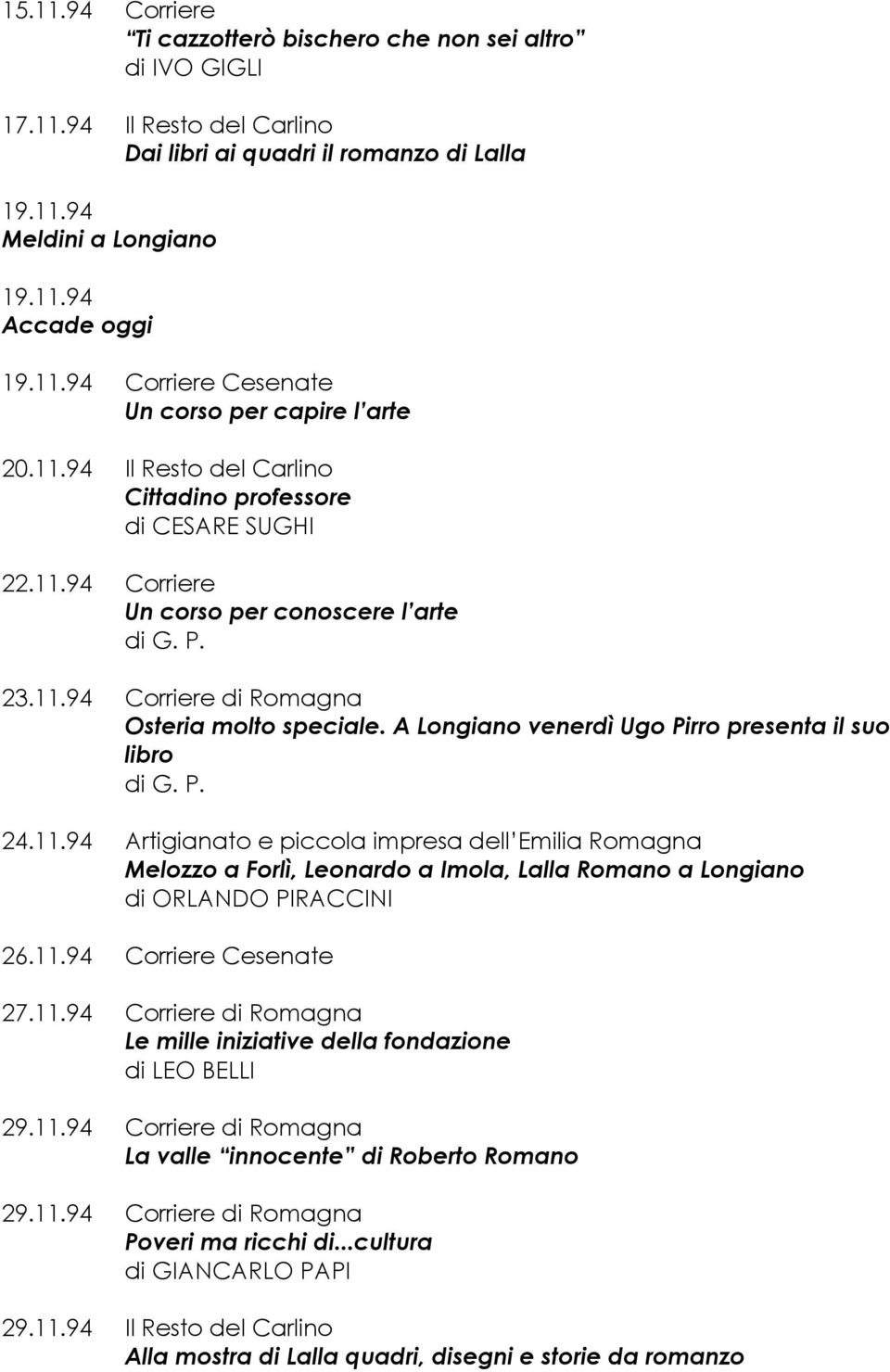 A Longiano venerdì Ugo Pirro presenta il suo libro 24.11.94 Artigianato e piccola impresa dell Emilia Romagna Melozzo a Forlì, Leonardo a Imola, Lalla Romano a Longiano 26.11.94 Corriere Cesenate 27.