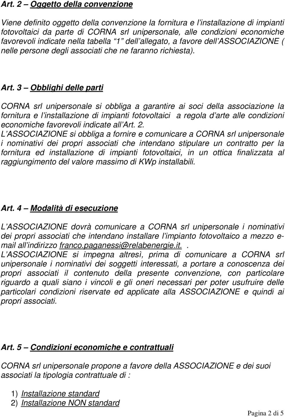 3 Obblighi delle parti CORNA srl unipersonale si obbliga a garantire ai soci della associazione la fornitura e l installazione di impianti fotovoltaici a regola d arte alle condizioni economiche