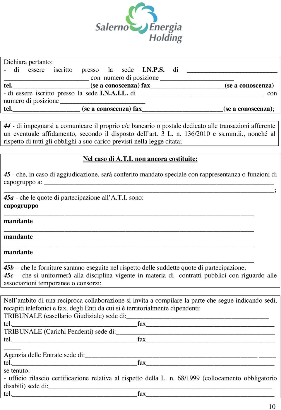 (se a conoscenza) fax (se a conoscenza); 44 - di impegnarsi a comunicare il proprio c/c bancario o postale dedicato alle transazioni afferente un eventuale affidamento, secondo il disposto dell art.