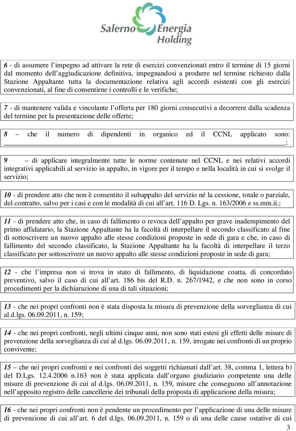 offerta per 180 giorni consecutivi a decorrere dalla scadenza del termine per la presentazione delle offerte; 8 che il numero di dipendenti in organico ed il CCNL applicato sono: ; 9 di applicare