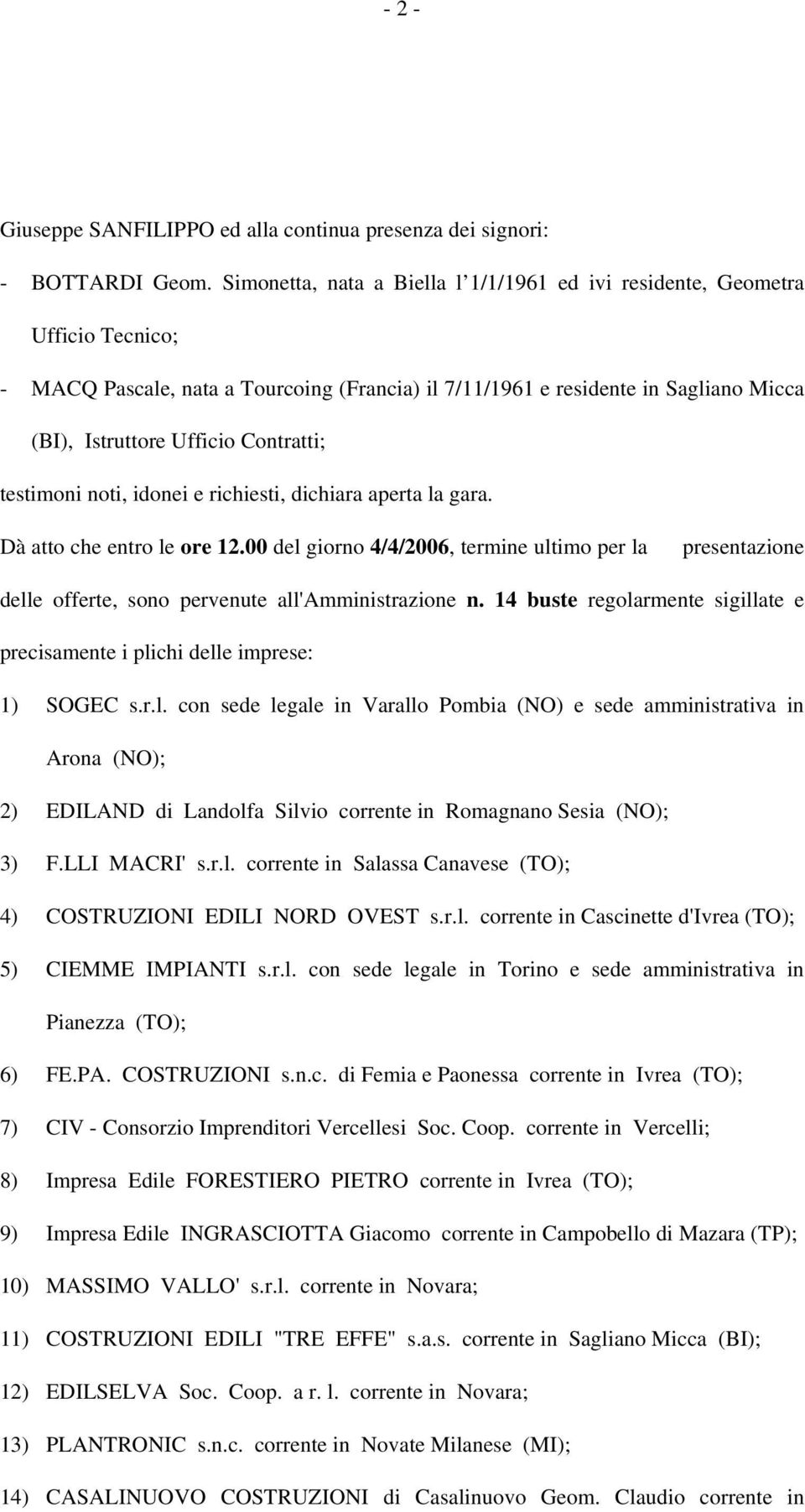 Contratti; testimoni noti, idonei e richiesti, dichiara aperta la gara. Dà atto che entro le ore 12.