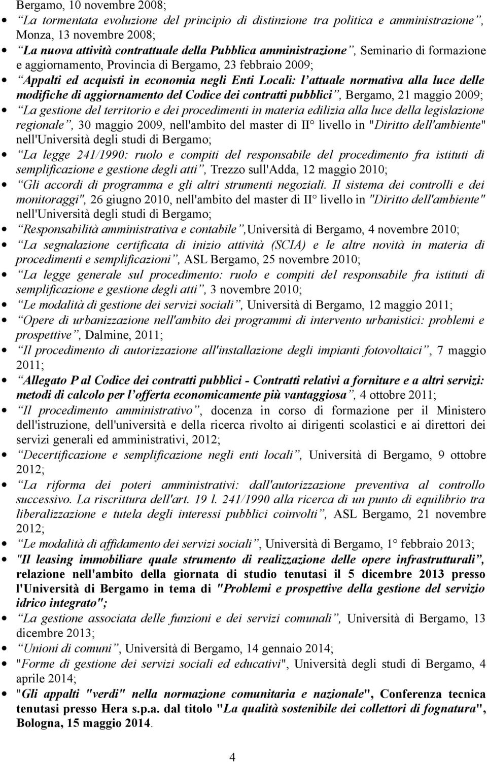 aggiornamento del Codice dei contratti pubblici, Bergamo, 21 maggio 2009; La gestione del territorio e dei procedimenti in materia edilizia alla luce della legislazione regionale, 30 maggio 2009,