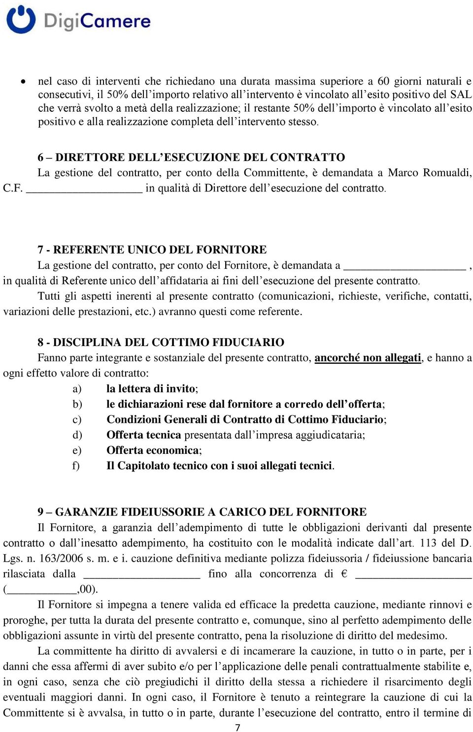 6 DIRETTORE DELL ESECUZIONE DEL CONTRATTO La gestione del contratto, per conto della Committente, è demandata a Marco Romualdi, C.F. in qualità di Direttore dell esecuzione del contratto.