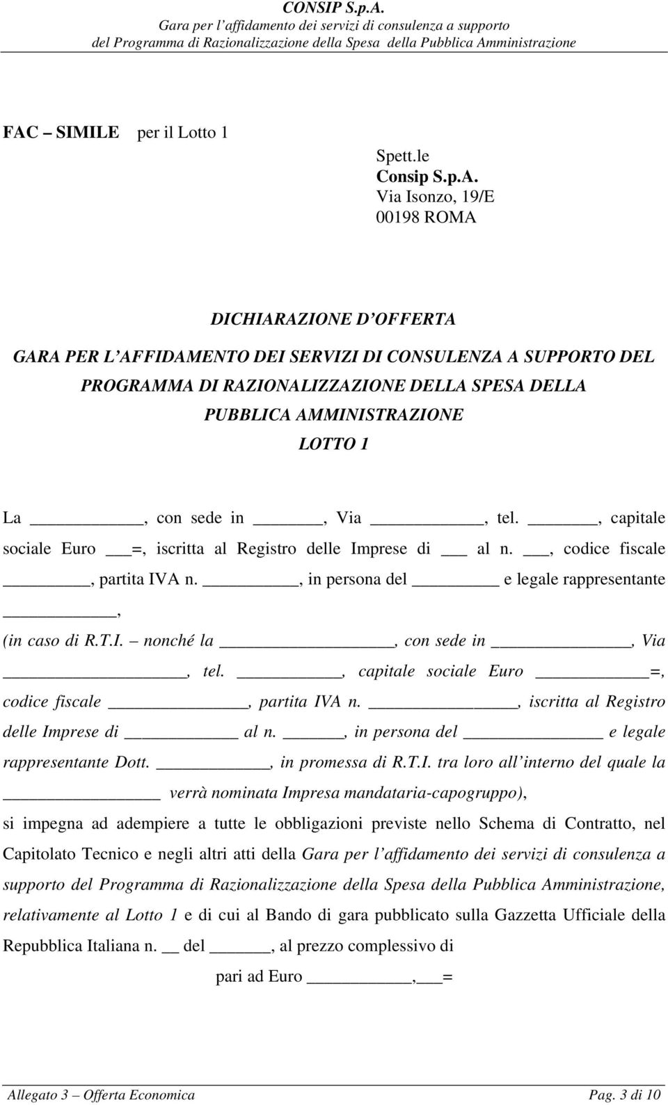 , in persona del e legale rappresentante, (in caso di R.T.I. nonché la, con sede in, Via, tel., capitale sociale Euro =, codice fiscale, partita IVA n., iscritta al Registro delle Imprese di al n.