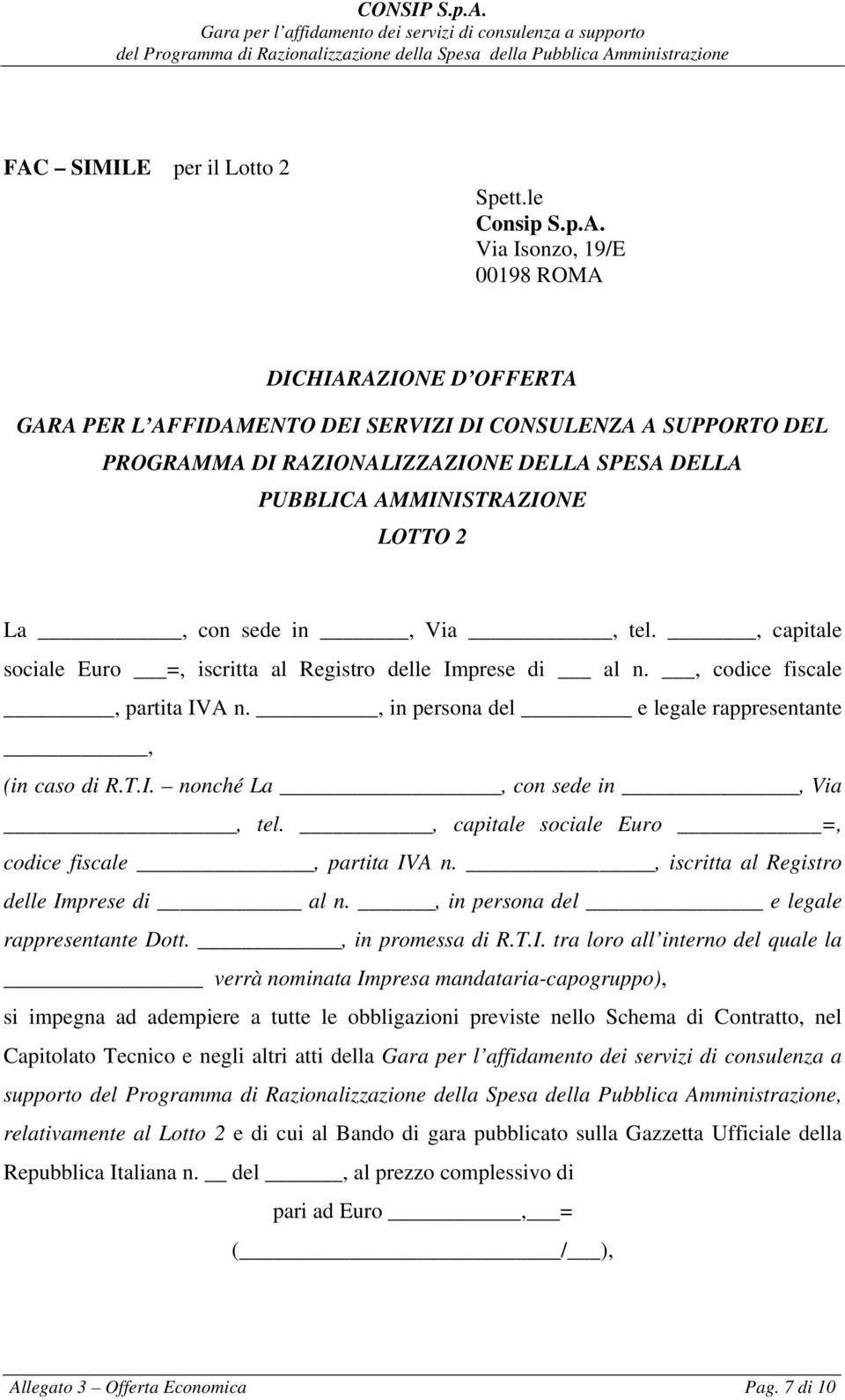 , in persona del e legale rappresentante, (in caso di R.T.I. nonché La, con sede in, Via, tel., capitale sociale Euro =, codice fiscale, partita IVA n., iscritta al Registro delle Imprese di al n.