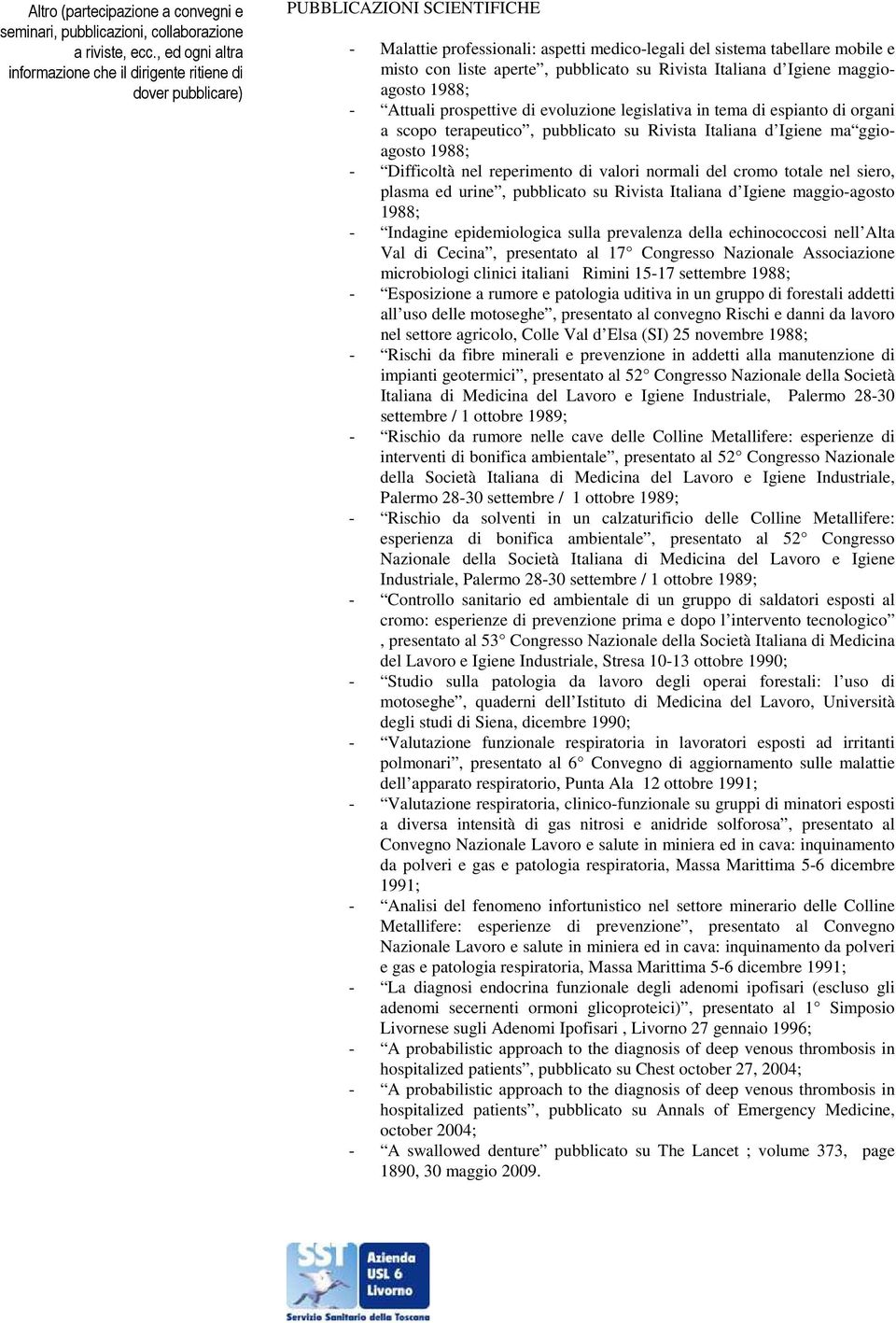 aperte, pubblicato su Rivista Italiana d Igiene maggioagosto 1988; - Attuali prospettive di evoluzione legislativa in tema di espianto di organi a scopo terapeutico, pubblicato su Rivista Italiana d