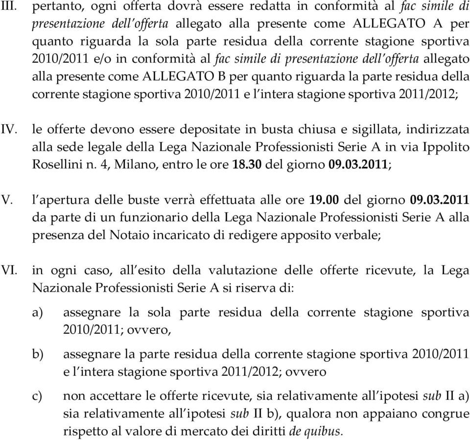 stagione sportiva 2010/2011 e/o in conformità al fac simile di presentazione dell offerta allegato alla presente come ALLEGATO B per quanto riguarda la parte residua della corrente stagione sportiva