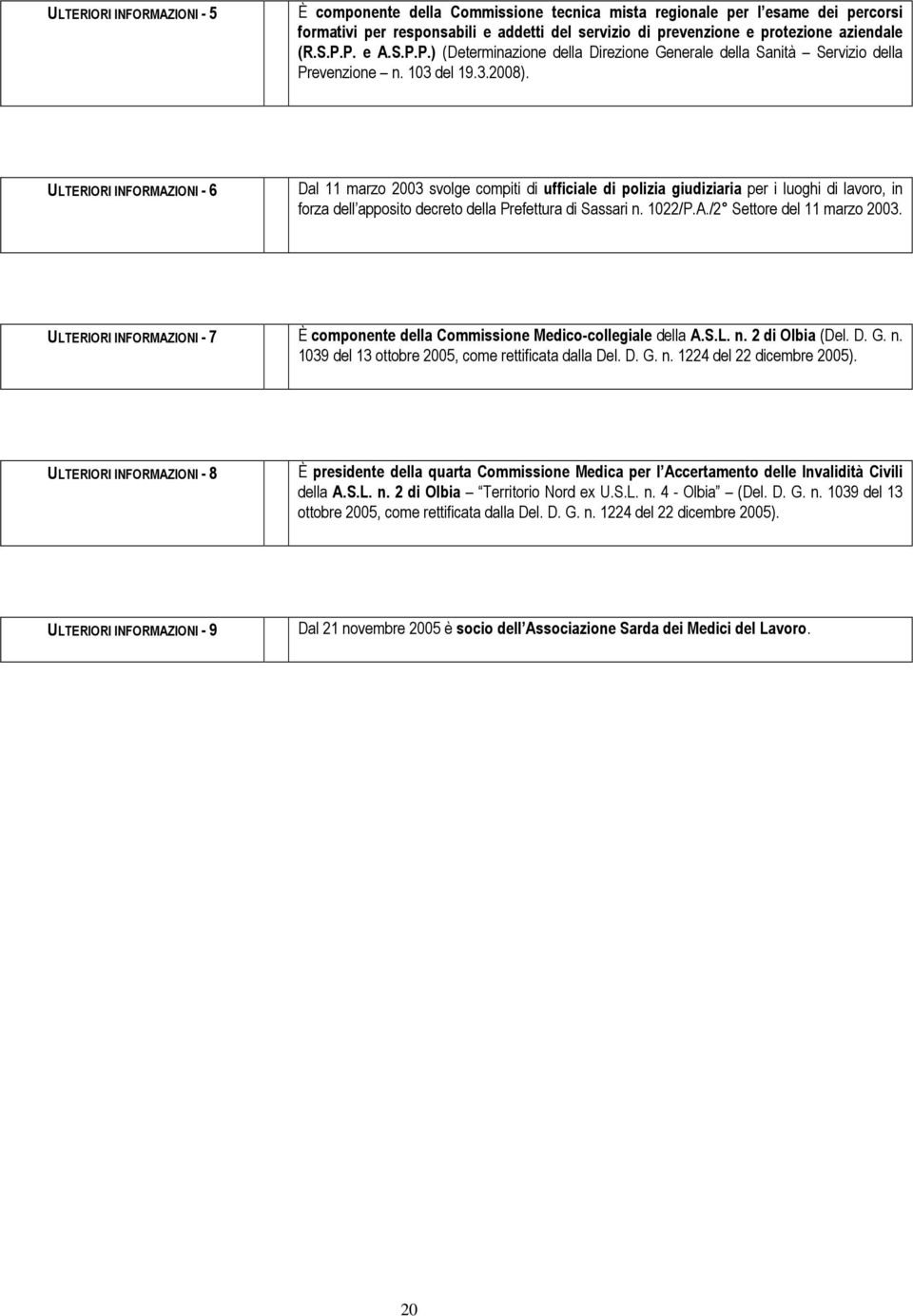 ULTERIORI INFORMAZIONI - 6 Dal 11 marzo 2003 svolge compiti di ufficiale di polizia giudiziaria per i luoghi di lavoro, in forza dell apposito decreto della Prefettura di Sassari n. 1022/P.A./2 Settore del 11 marzo 2003.