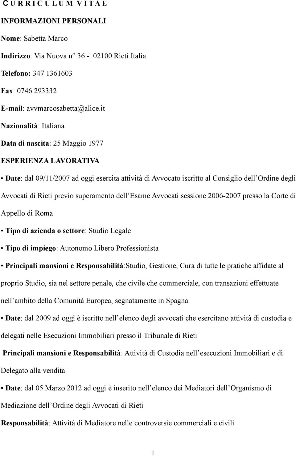 previo superamento dell Esame Avvocati sessione 2006-2007 presso la Corte di Appello di Roma Tipo di azienda o settore: Studio Legale Tipo di impiego: Autonomo Libero Professionista Principali