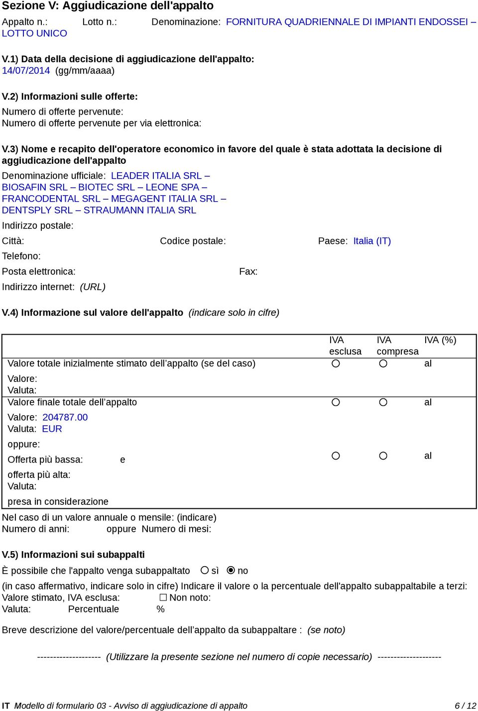 3) Nome e recapito dell'operatore economico in favore del quale è stata adottata la decisione di aggiudicazione dell'appalto Denominazione ufficiale: LEADER ITALIA SRL BIOSAFIN SRL BIOTEC SRL LEONE