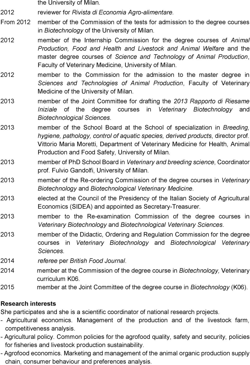 2012 member of the Internship Commission for the degree courses of Animal Production, Food and Health and Livestock and Animal Welfare and the master degree courses of Science and Technology of