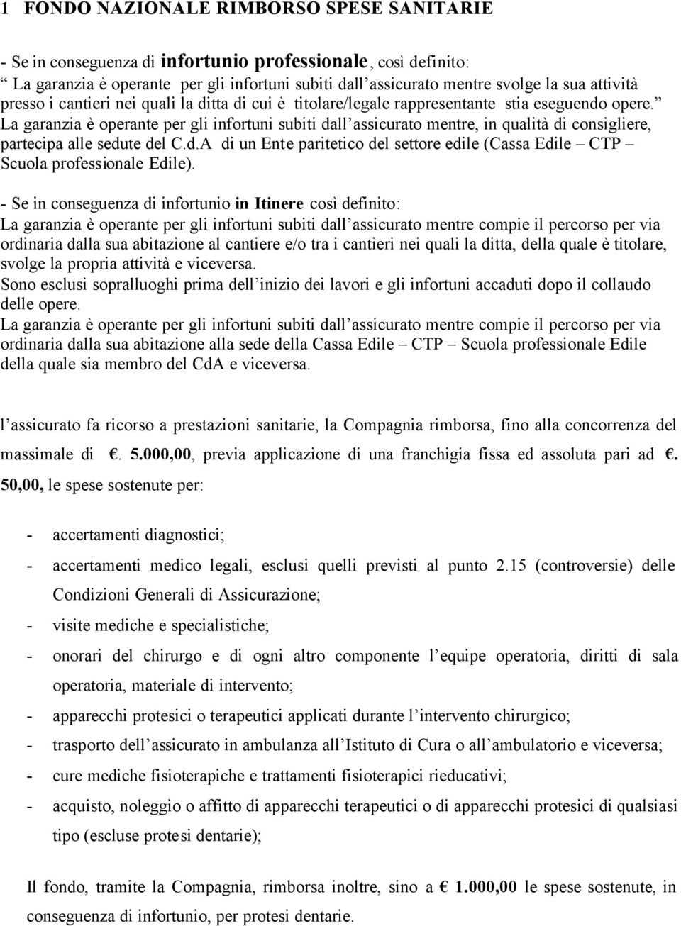 La garanzia è operante per gli infortuni subiti dall assicurato mentre, in qualità di consigliere, partecipa alle sedute del C.d.A di un Ente paritetico del settore edile (Cassa Edile CTP Scuola professionale Edile).