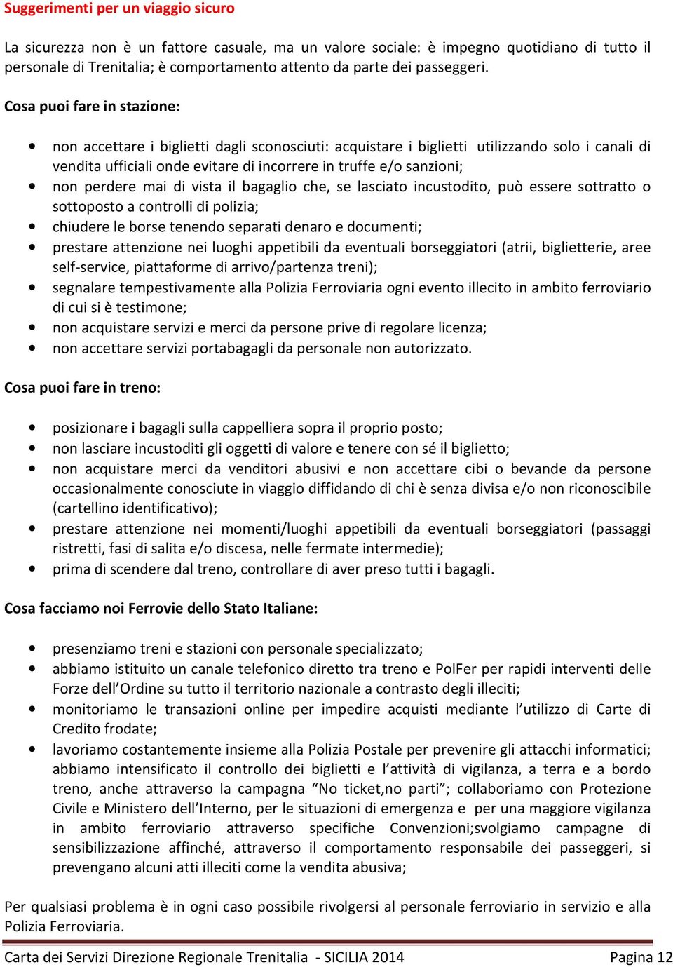 Cosa puoi fare in stazione: non accettare i biglietti dagli sconosciuti: acquistare i biglietti utilizzando solo i canali di vendita ufficiali onde evitare di incorrere in truffe e/o sanzioni; non