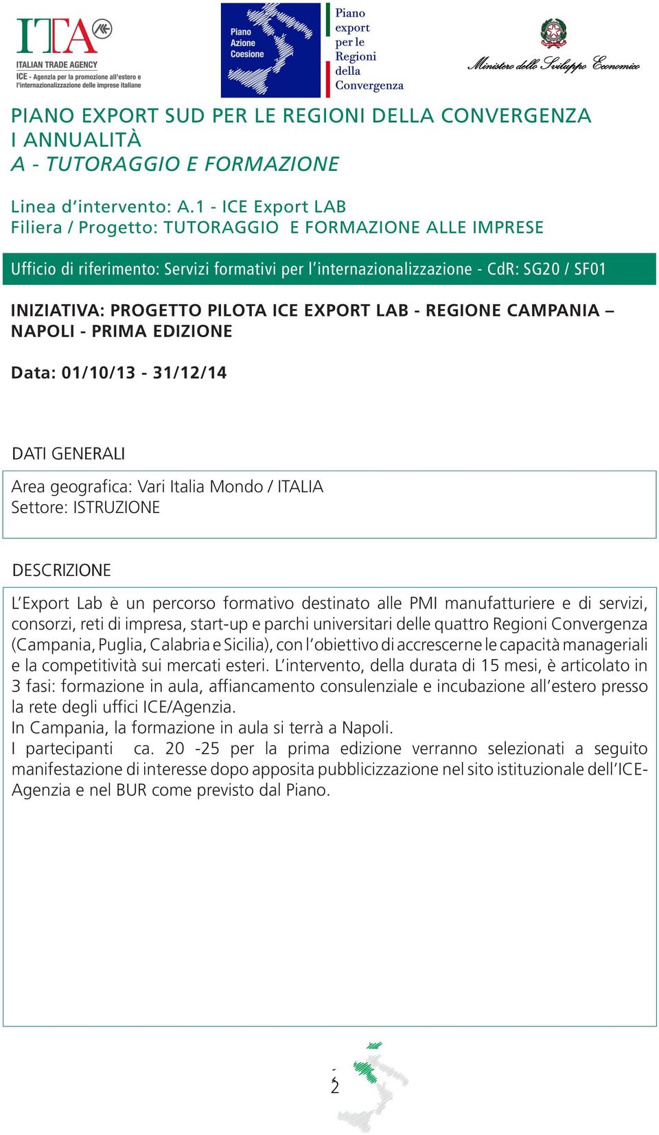 EXPORT LAB - REGIONE CAMPANIA NAPOLI - PRIMA EDIZIONE Data: 01/10/13-31/12/14 Area geografica: Vari Italia Mondo / ITALIA Settore: ISTRUZIONE L Export Lab è un percorso formativo destinato alle PMI