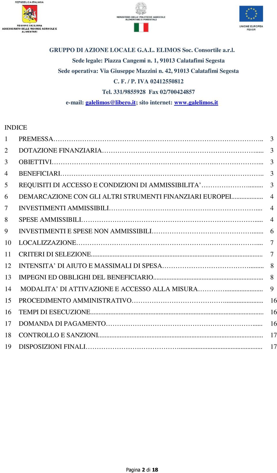 .. 6 10 LOCALIZZAZIONE... 7 11 CRITERI DI SELEZIONE... 7 12 INTENSITA DI AIUTO E MASSIMALI DI SPESA... 8 13 IMPEGNI ED OBBLIGHI DEL BENEFICIARIO.