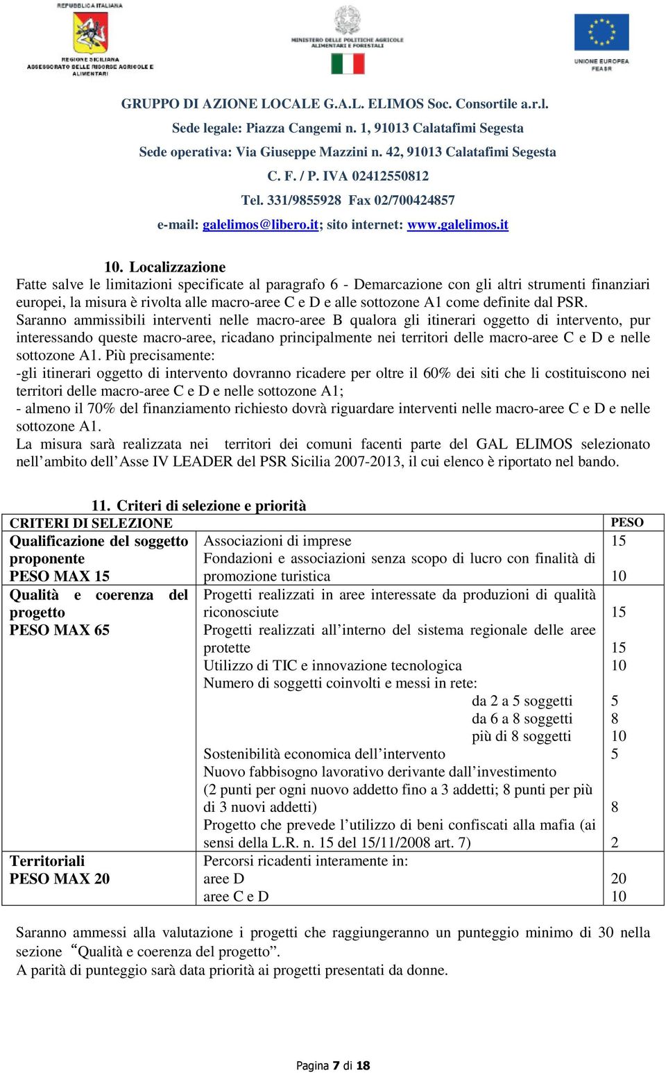 Saranno ammissibili interventi nelle macro-aree B qualora gli itinerari oggetto di intervento, pur interessando queste macro-aree, ricadano principalmente nei territori delle macro-aree C e D e nelle