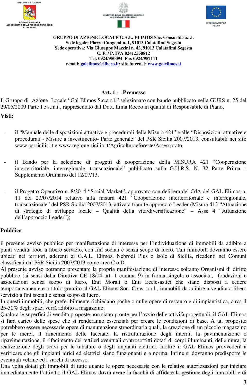 Parte generale del PSR Sicilia 2007/2013, consultabili nei siti: www.psrsicilia.it e www.regione.sicilia.it/agricolturaeforeste/assessorato.