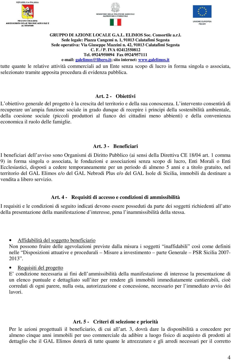 L intervento consentirà di recuperare un ampia funzione sociale in grado dunque di recepire i principi della sostenibilità ambientale, della coesione sociale (piccoli produttori al fianco dei