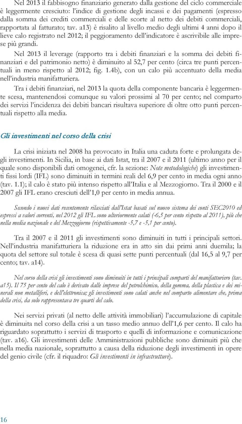 a13) è risalito al livello medio degli ultimi 4 anni dopo il lieve calo registrato nel 212; il peggioramento dell indicatore è ascrivibile alle imprese più grandi.