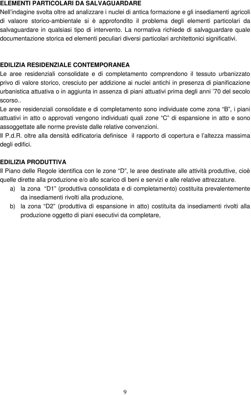 La normativa richiede di salvaguardare quale documentazione storica ed elementi peculiari diversi particolari architettonici significativi.