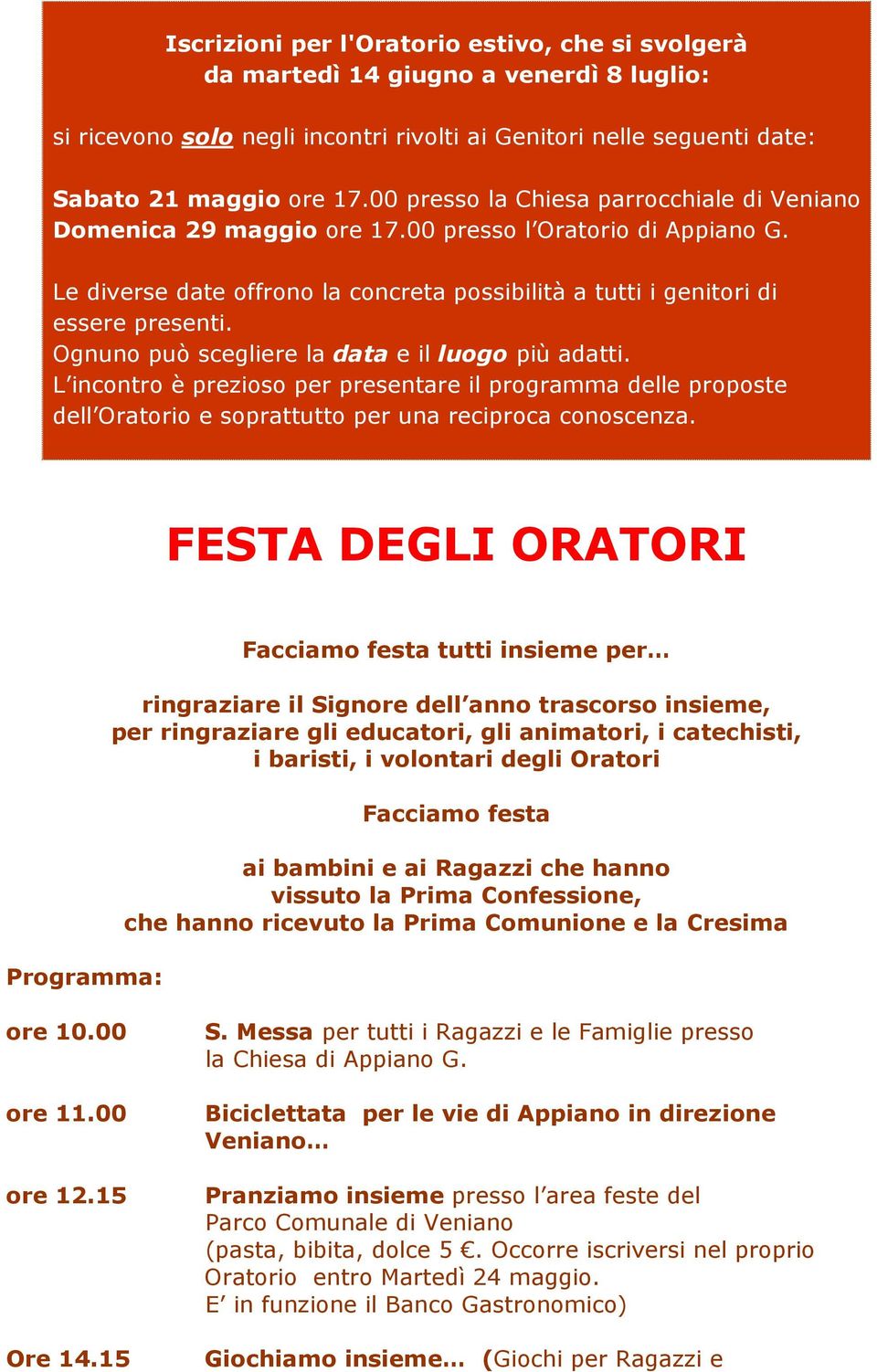 Ognuno può scegliere la data e il luogo più adatti. L incontro è prezioso per presentare il programma delle proposte dell Oratorio e soprattutto per una reciproca conoscenza.